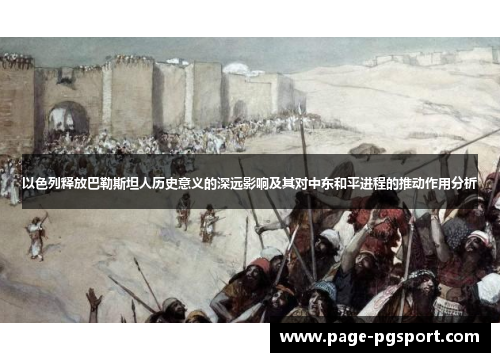 以色列释放巴勒斯坦人历史意义的深远影响及其对中东和平进程的推动作用分析