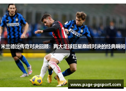 米兰德比传奇对决回顾：两大足球巨星巅峰对决的经典瞬间