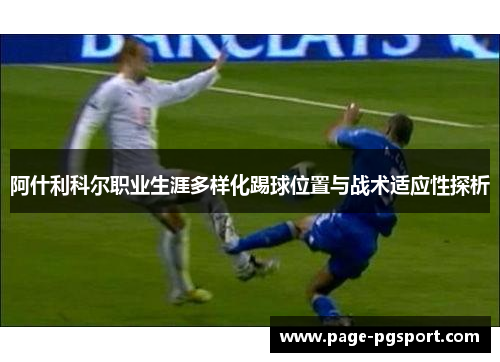 阿什利科尔职业生涯多样化踢球位置与战术适应性探析