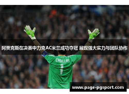 阿贾克斯在决赛中力克AC米兰成功夺冠 展现强大实力与团队协作