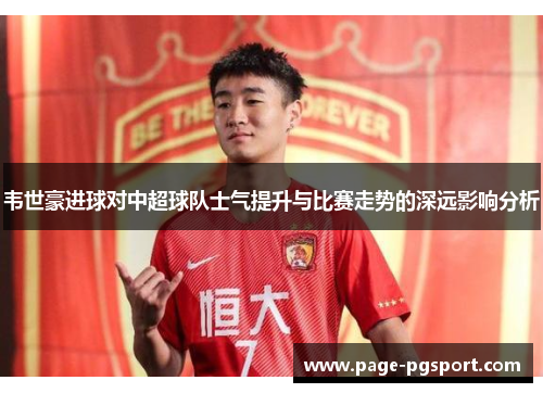 韦世豪进球对中超球队士气提升与比赛走势的深远影响分析