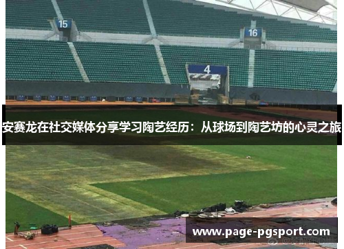 安赛龙在社交媒体分享学习陶艺经历：从球场到陶艺坊的心灵之旅