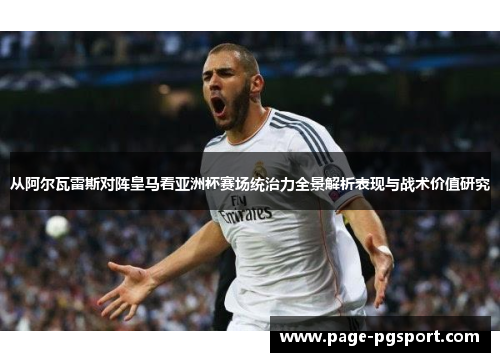 从阿尔瓦雷斯对阵皇马看亚洲杯赛场统治力全景解析表现与战术价值研究